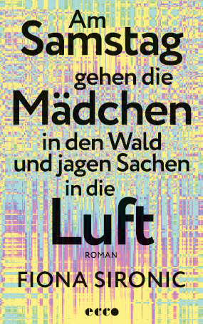 Cover Am Samstag gehen die Mädchen in den Wald und jagen Sachen in die Luft von Fiona Sironic
